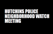 Text that says Hutchins Police Neighborhood Watch Meeting
